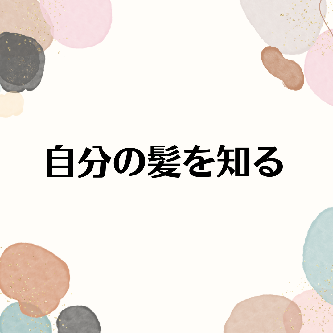 自分の髪を知ることが綺麗になるための第一歩